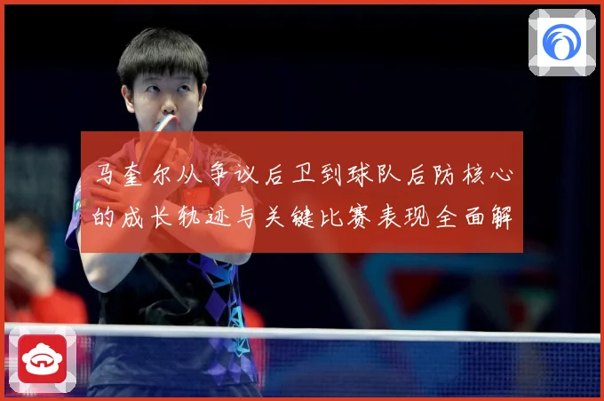 马奎尔从争议后卫到球队后防核心的成长轨迹与关键比赛表现全面解析：最新赛事动态与深度分析