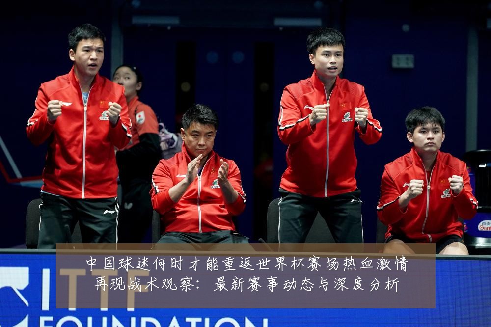 中国球迷何时才能重返世界杯赛场热血激情再现战术观察:最新赛事动态与深度分析